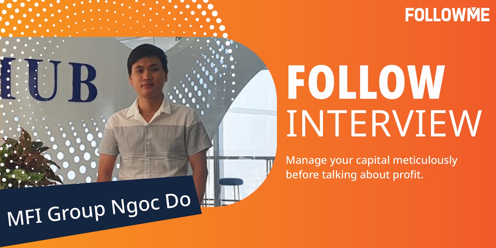 FOLLOWInterview| @MFI GROUP NgocDo - Manage Your Capitals Before Aiming for High Profit