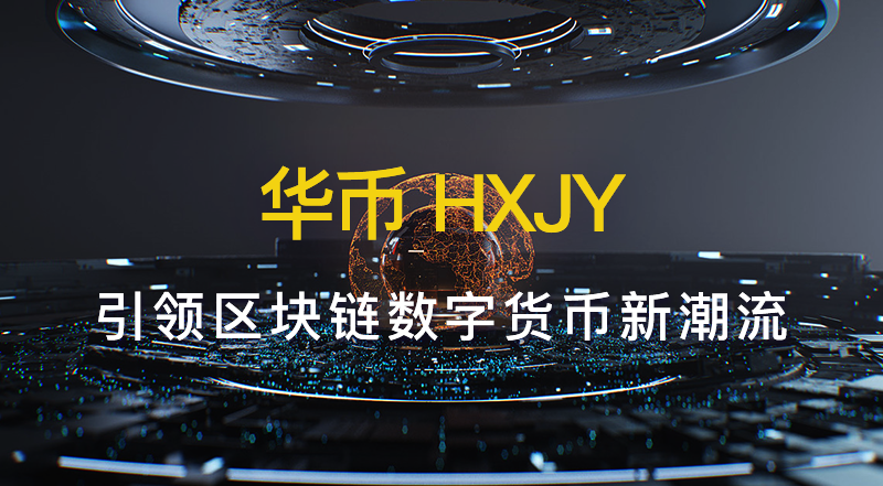 华币（HXJY）打造高效、安全、稳定的智能合约交易和支付系统