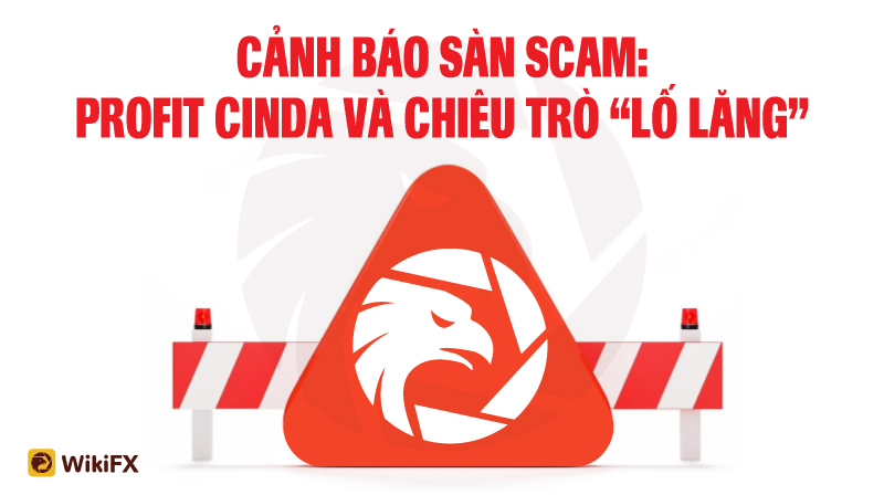 Sàn Profit Cinda Limited cùng chiêu trò lố lăng - WikiFX Cảnh báo