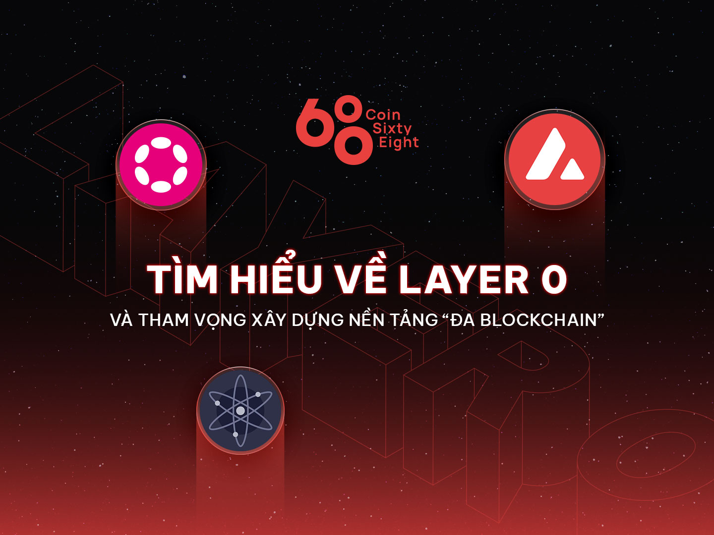 Tìm hiểu về Layer 0 và tham vọng xây dựng nền tảng “đa blockchain”