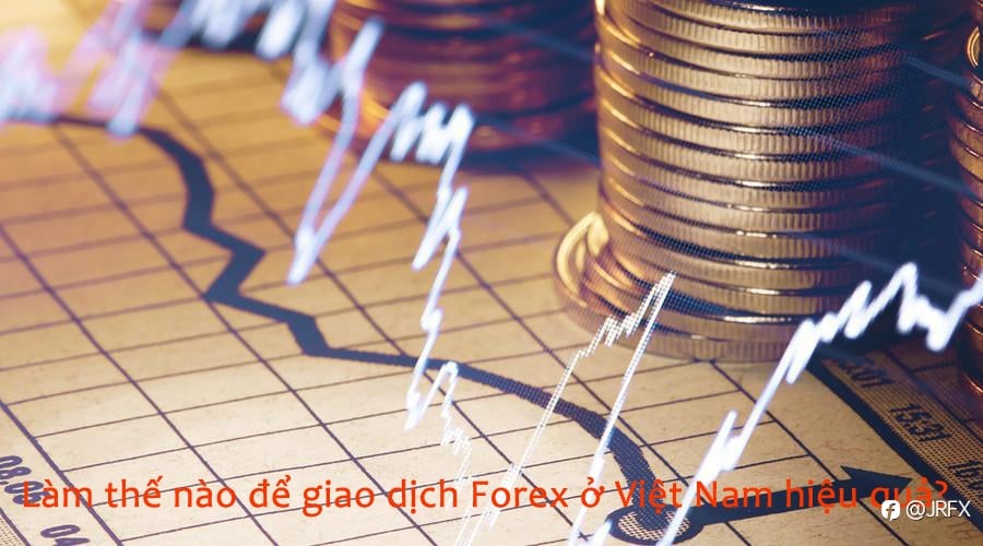 Làm thế nào để giao dịch Forex ở Việt Nam hiệu quả?