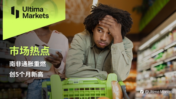 Ultima Markets：【市场热点】南非通胀重燃，创5个月新高