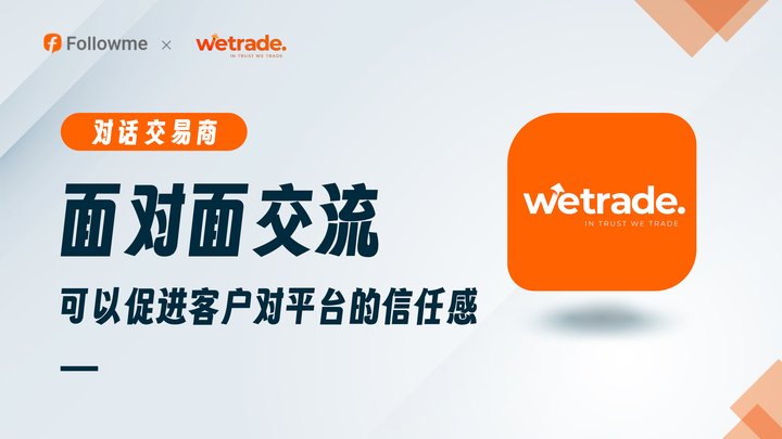 WeTrade专访：面对面交流，可以促进客户对平台的信任感