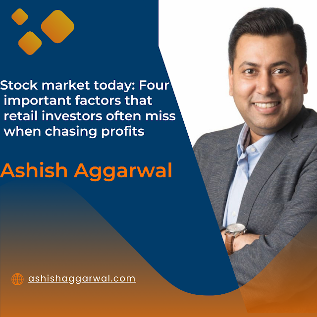 Four important factors that retail investors often miss when chasing profits | Ashish Aggarwal