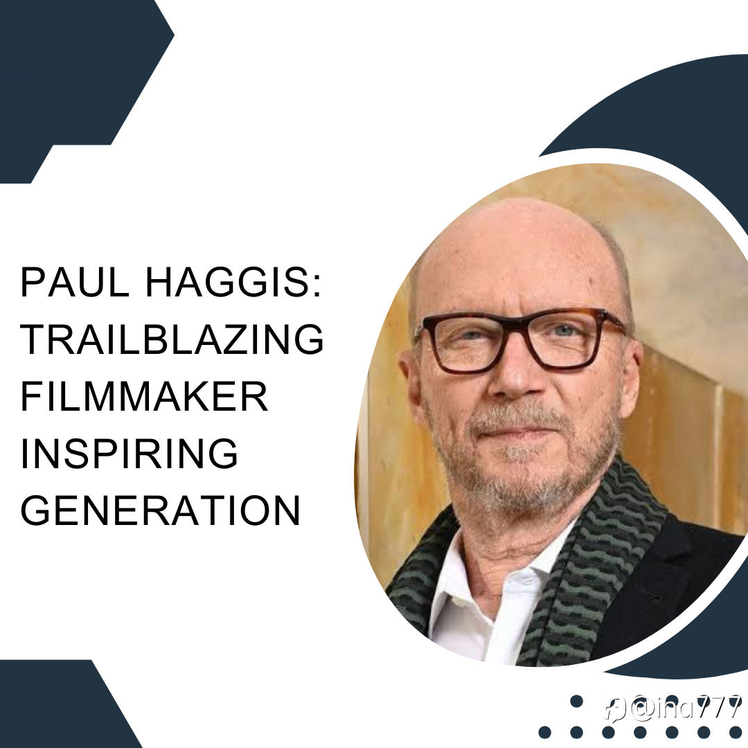Paul Haggis: Trailblazing Filmmaker and Storyteller Inspiring a New Generation