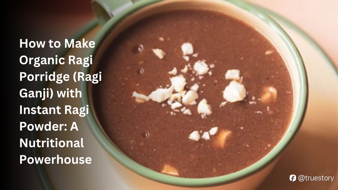 How to Make Organic Ragi Porridge (Ragi Ganji) with Instant Ragi Powder: A Nutritional Powerhouse