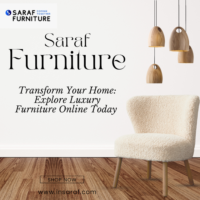 Transform Your Home: Explore Luxury Furniture Online Today — Saraf Furniture