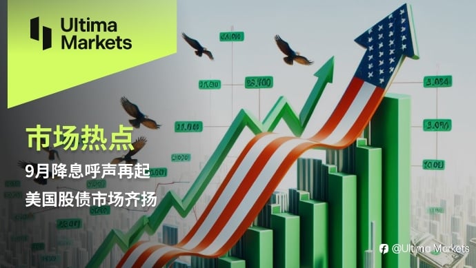 Ultima Markets：【市场热点】9月降息呼声再起，美国股债市场齐扬
